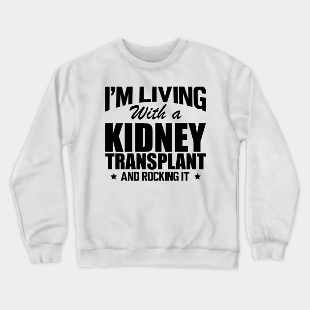 Kidney Donor - I'm living with a kidney transplant and rocking it Crewneck Sweatshirt by KC Happy Shop